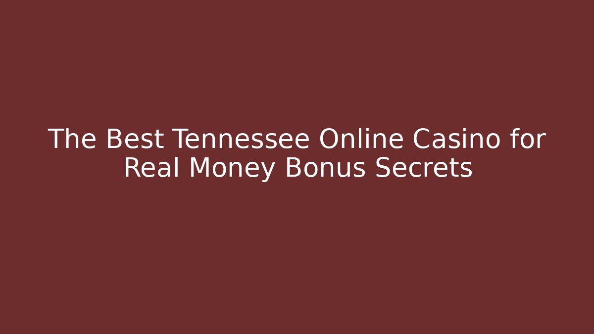 The Best Tennessee Online Casino for Real Money Bonus Secrets