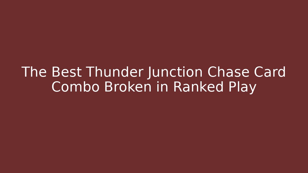 The Best Thunder Junction Chase Card Combo Broken in Ranked Play