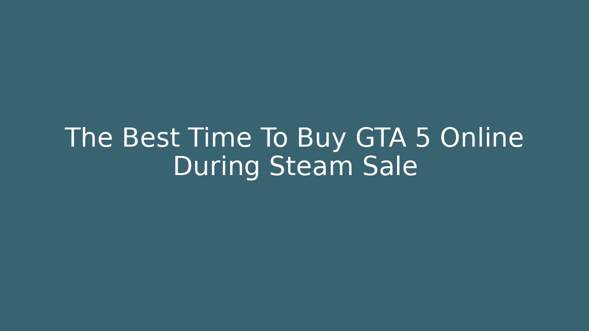 The Best Time To Buy GTA 5 Online During Steam Sale