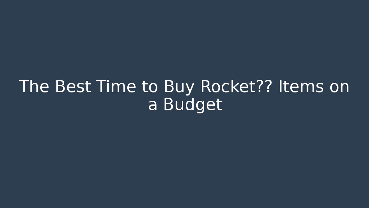 The Best Time to Buy Rocket联赛 Items on a Budget