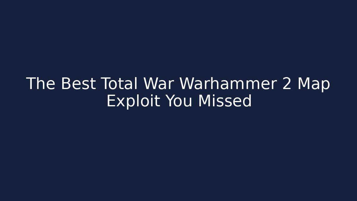 The Best Total War Warhammer 2 Map Exploit You Missed