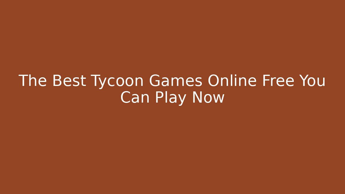 The Best Tycoon Games Online Free You Can Play Now