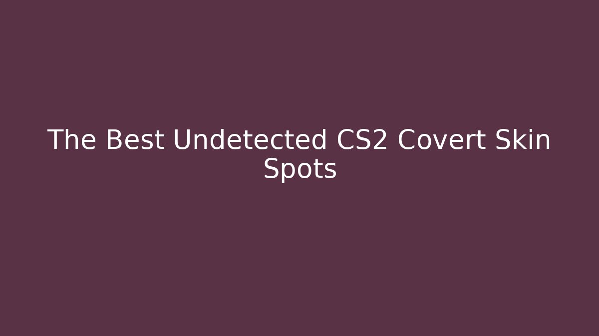 The Best Undetected CS2 Covert Skin Spots