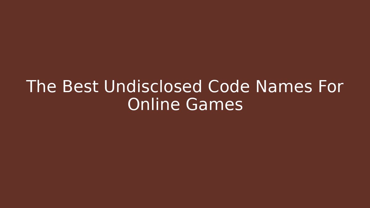 The Best Undisclosed Code Names For Online Games