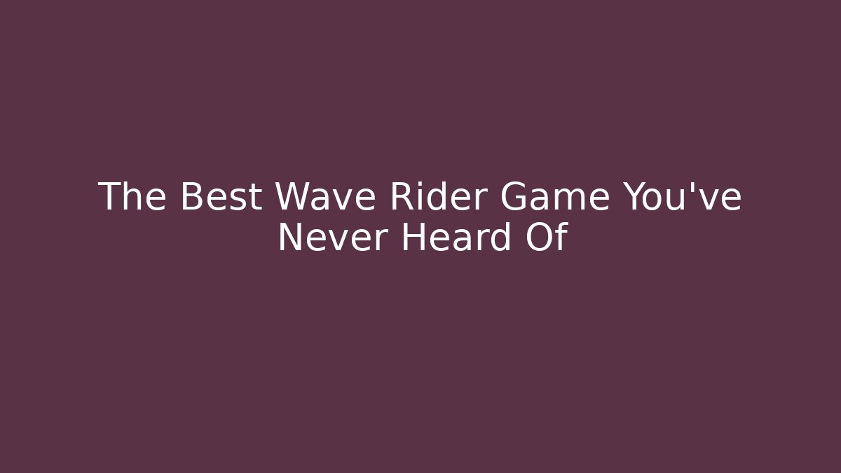 The Best Wave Rider Game You've Never Heard Of
