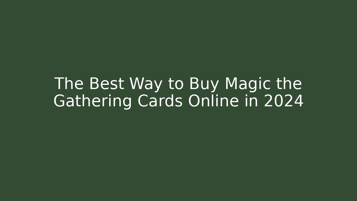 The Best Way to Buy Magic the Gathering Cards Online in 2024
