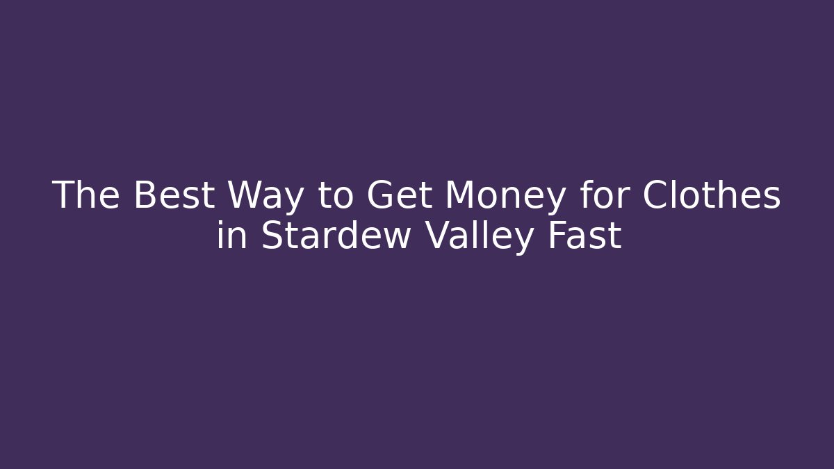 The Best Way to Get Money for Clothes in Stardew Valley Fast