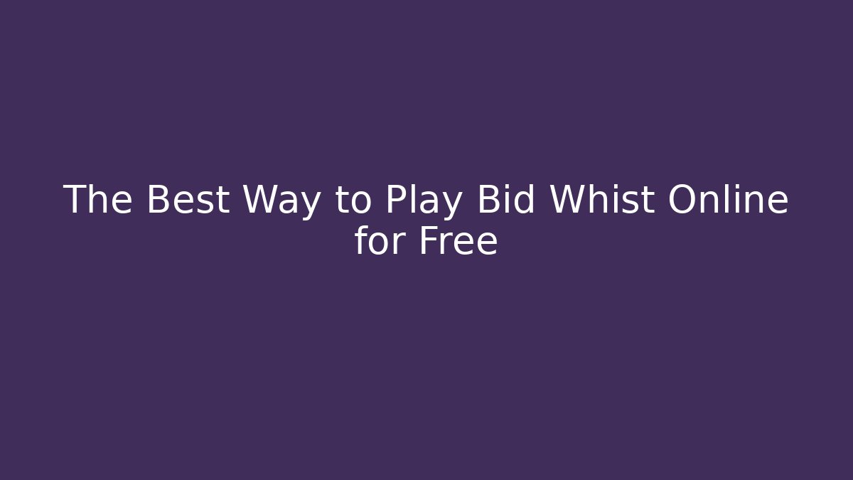 The Best Way to Play Bid Whist Online for Free