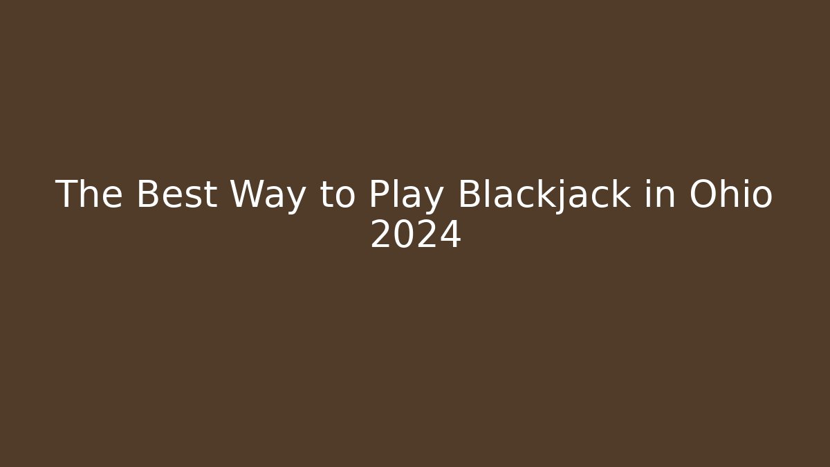 The Best Way to Play Blackjack in Ohio 2024