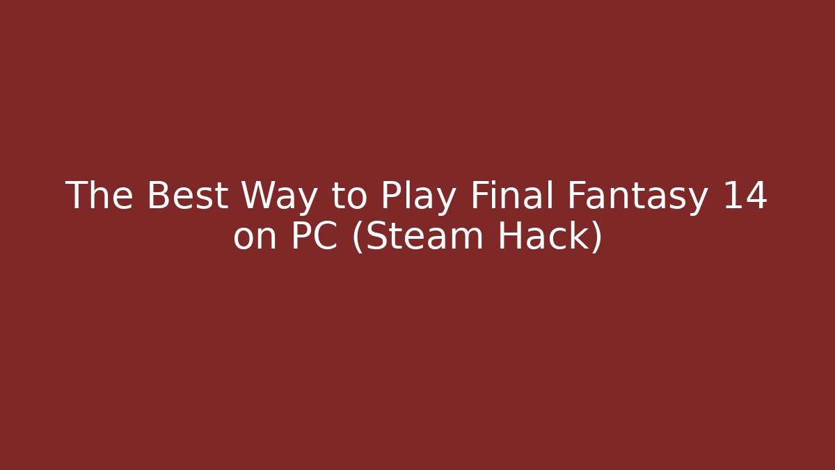The Best Way to Play Final Fantasy 14 on PC (Steam Hack) - Critter Realm
