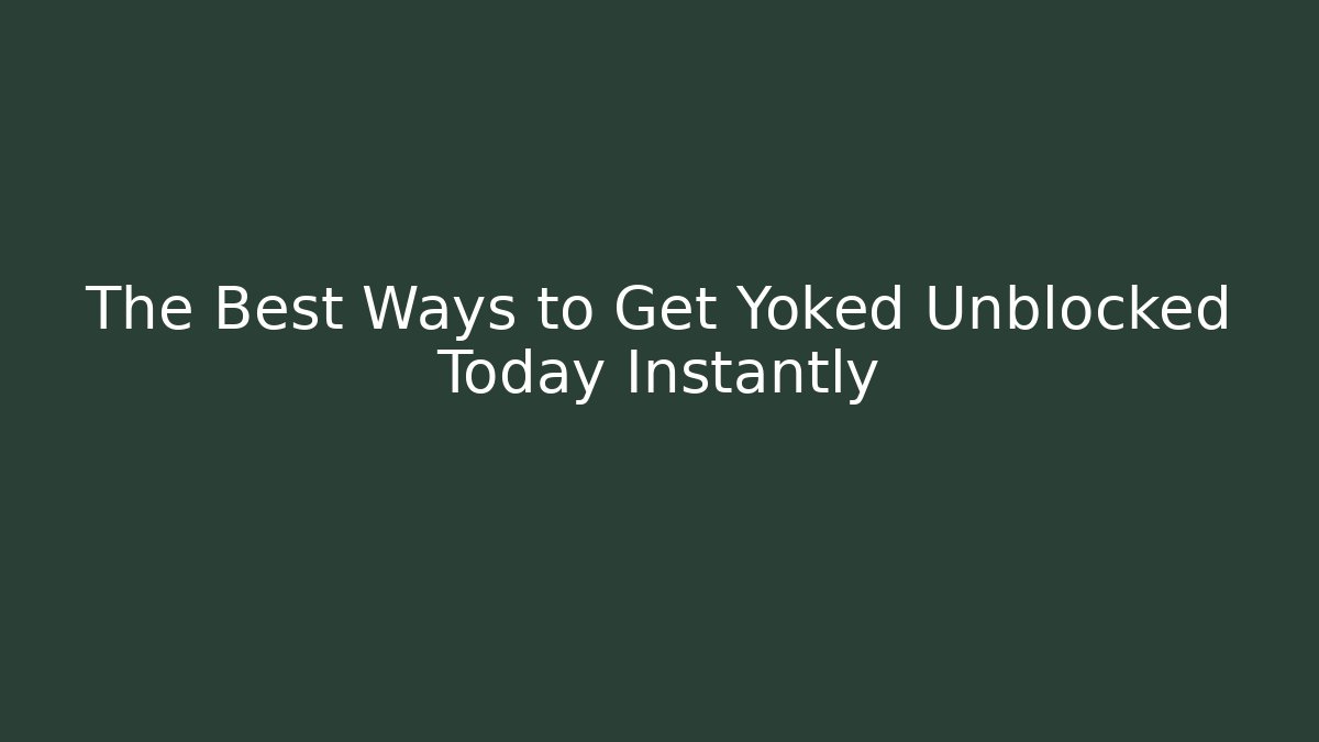 The Best Ways to Get Yoked Unblocked Today Instantly