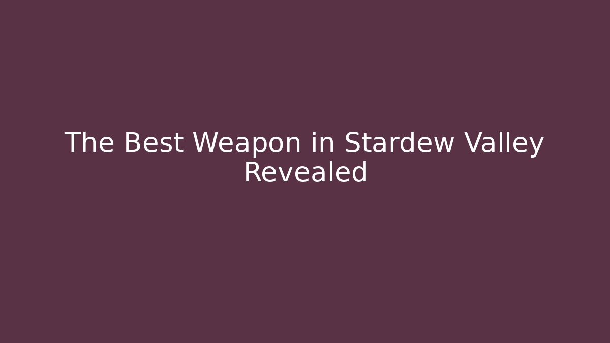 The Best Weapon in Stardew Valley Revealed