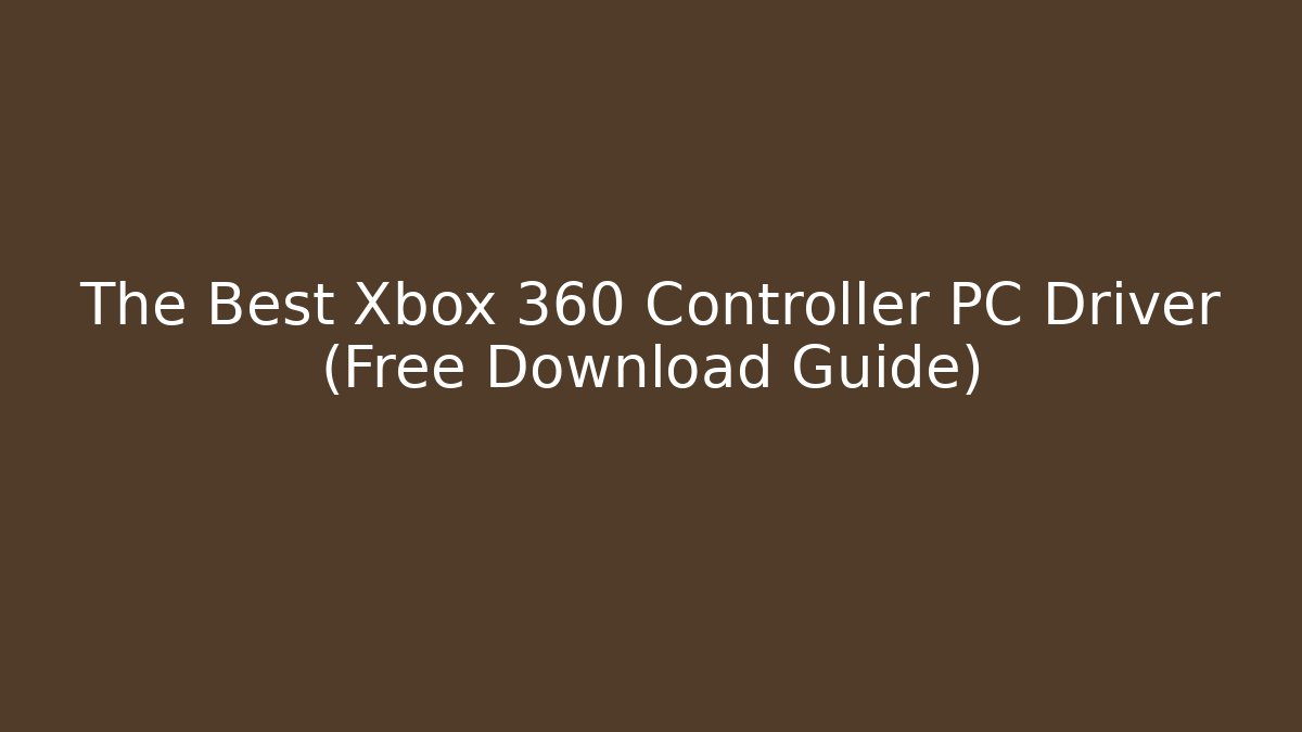 The Best Xbox 360 Controller PC Driver (Free Download Guide)