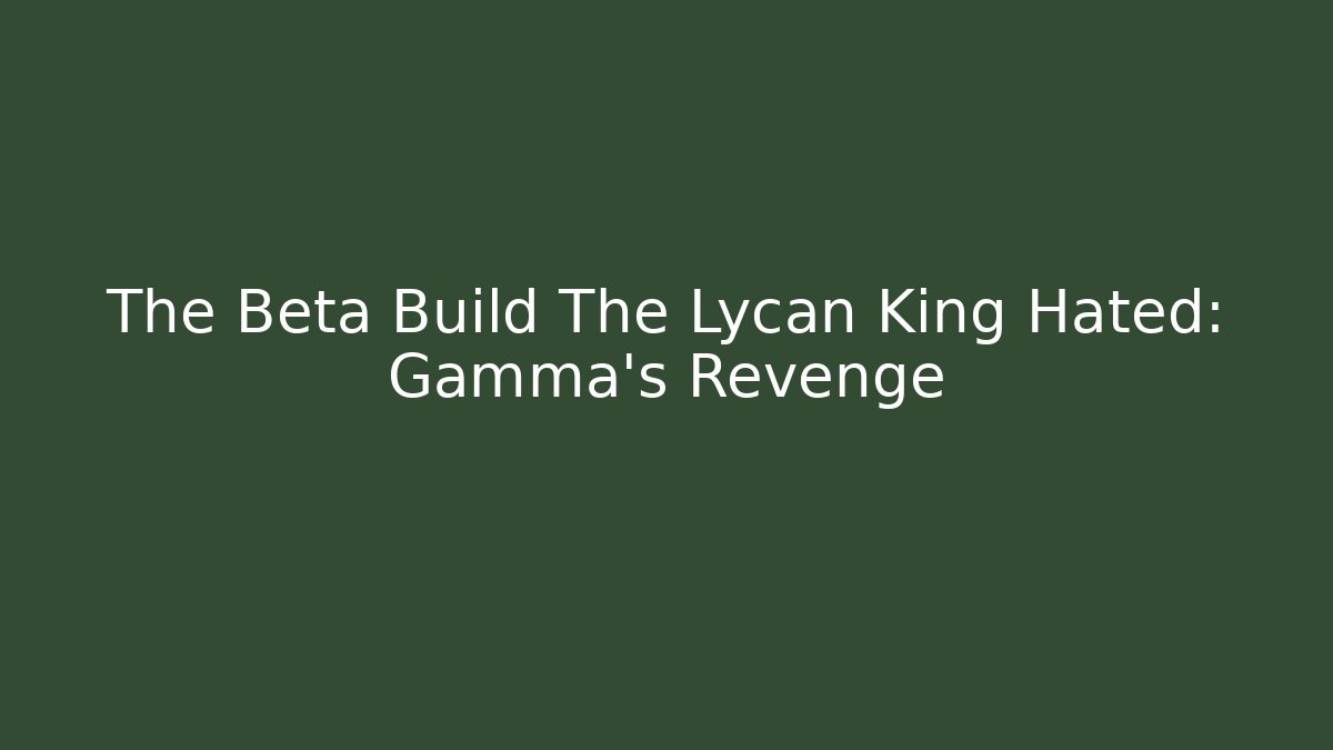 The Beta Build The Lycan King Hated: Gamma's Revenge