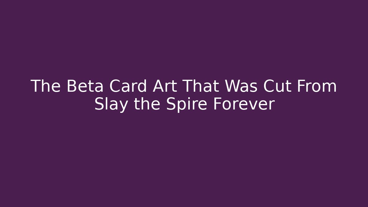 The Beta Card Art That Was Cut From Slay the Spire Forever