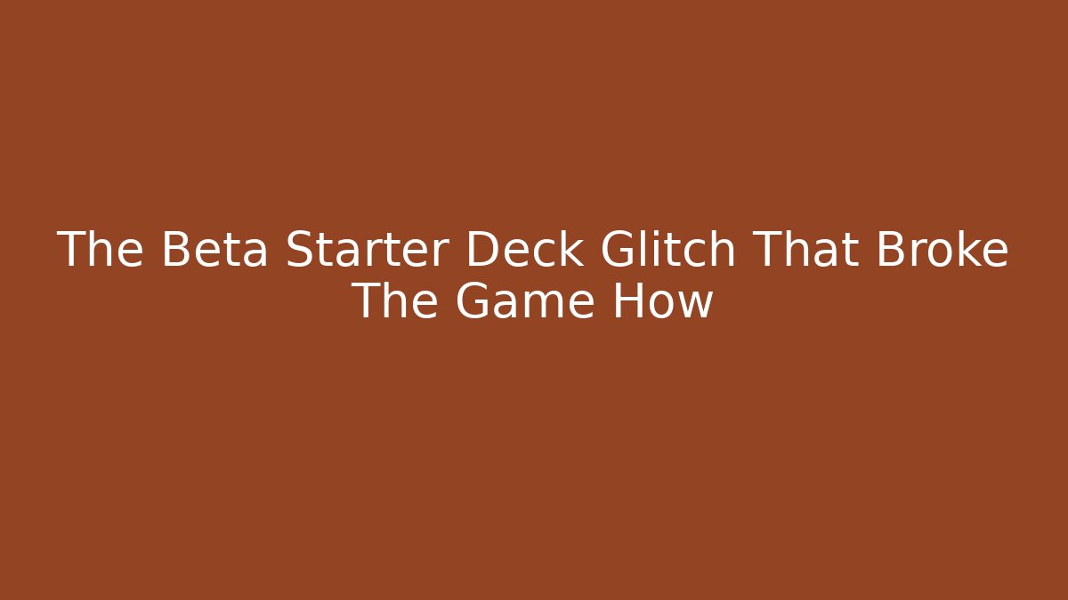 The Beta Starter Deck Glitch That Broke The Game How - Critter Realm