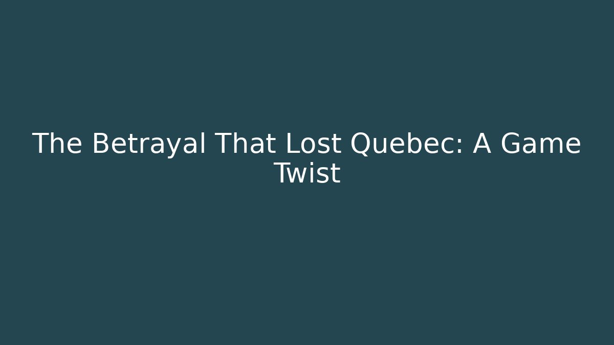 The Betrayal That Lost Quebec: A Game Twist - Critter Realm