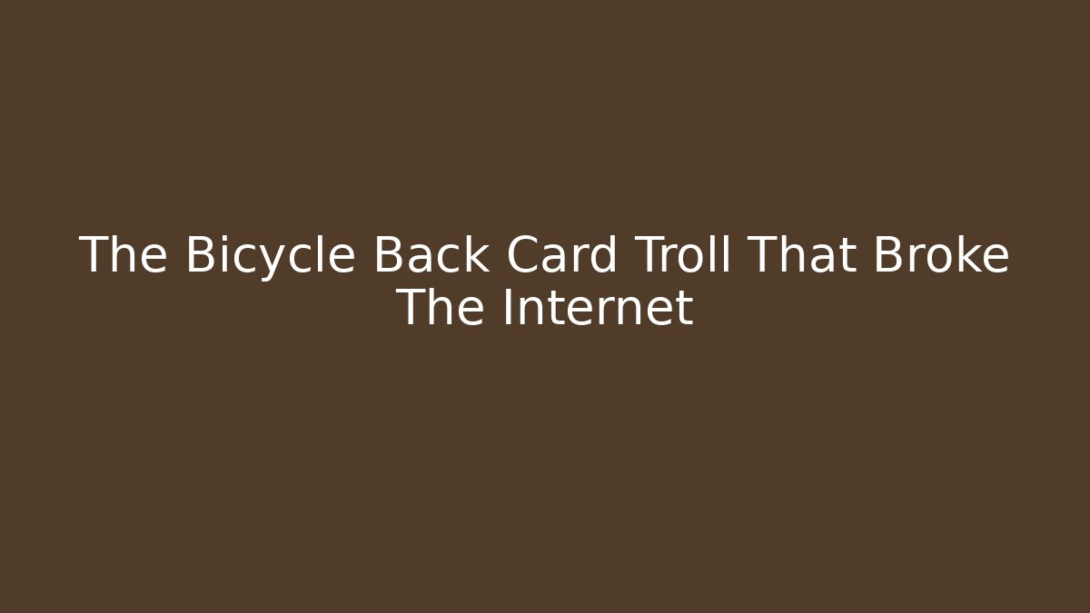 The Bicycle Back Card Troll That Broke The Internet