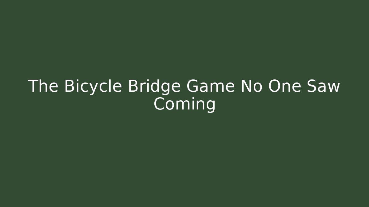 The Bicycle Bridge Game No One Saw Coming
