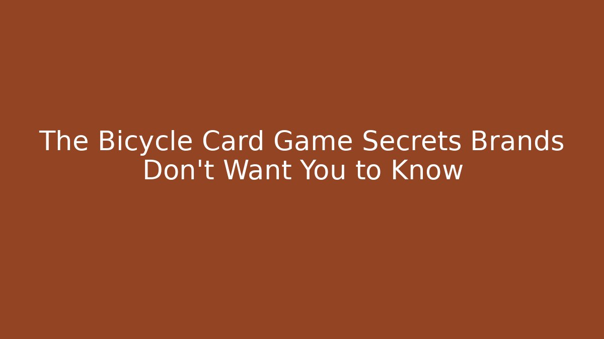 The Bicycle Card Game Secrets Brands Don't Want You to Know