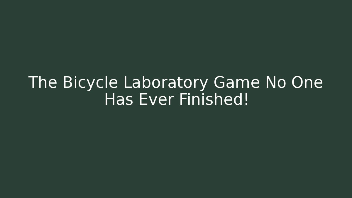 The Bicycle Laboratory Game No One Has Ever Finished!