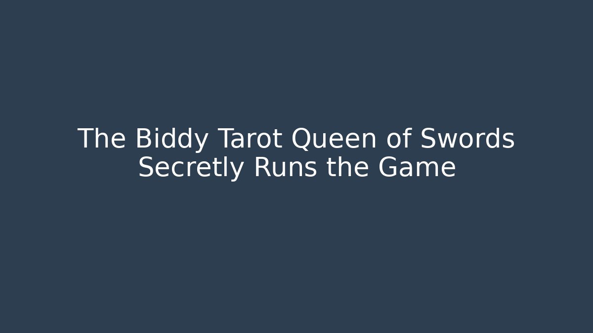 The Biddy Tarot Queen of Swords Secretly Runs the Game