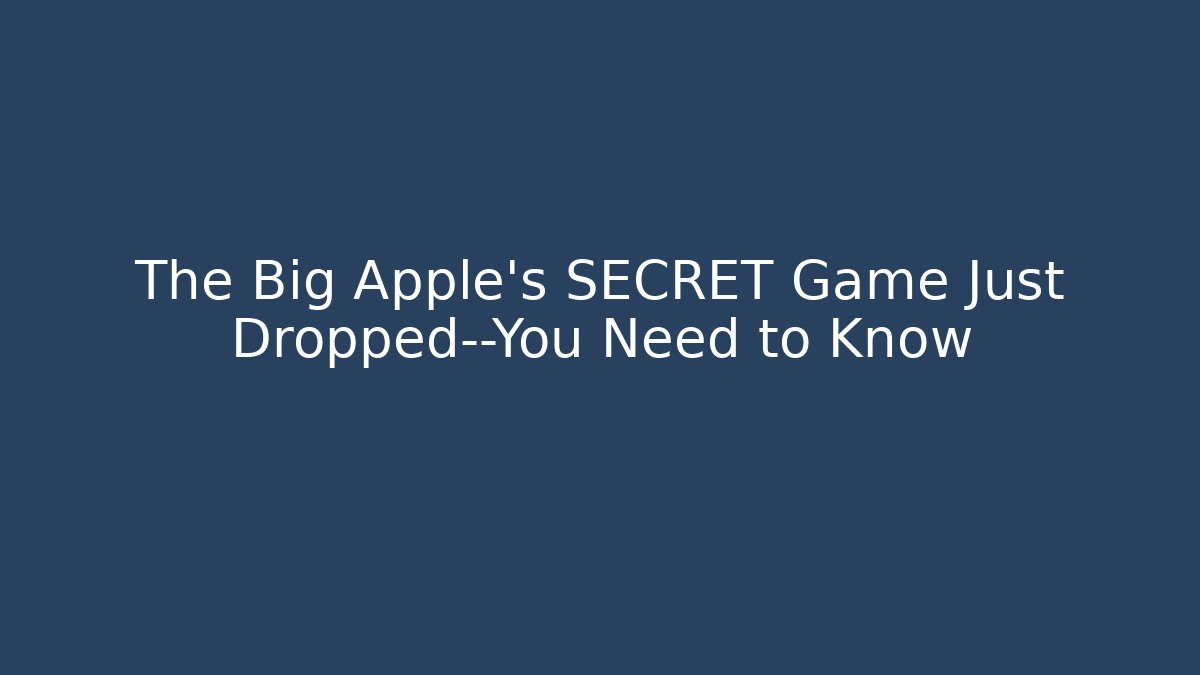 The Big Apple's SECRET Game Just Dropped—You Need to Know