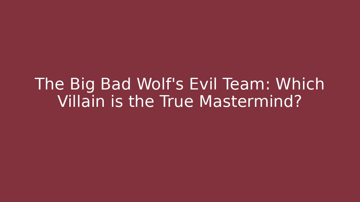 The Big Bad Wolf's Evil Team: Which Villain is the True Mastermind?