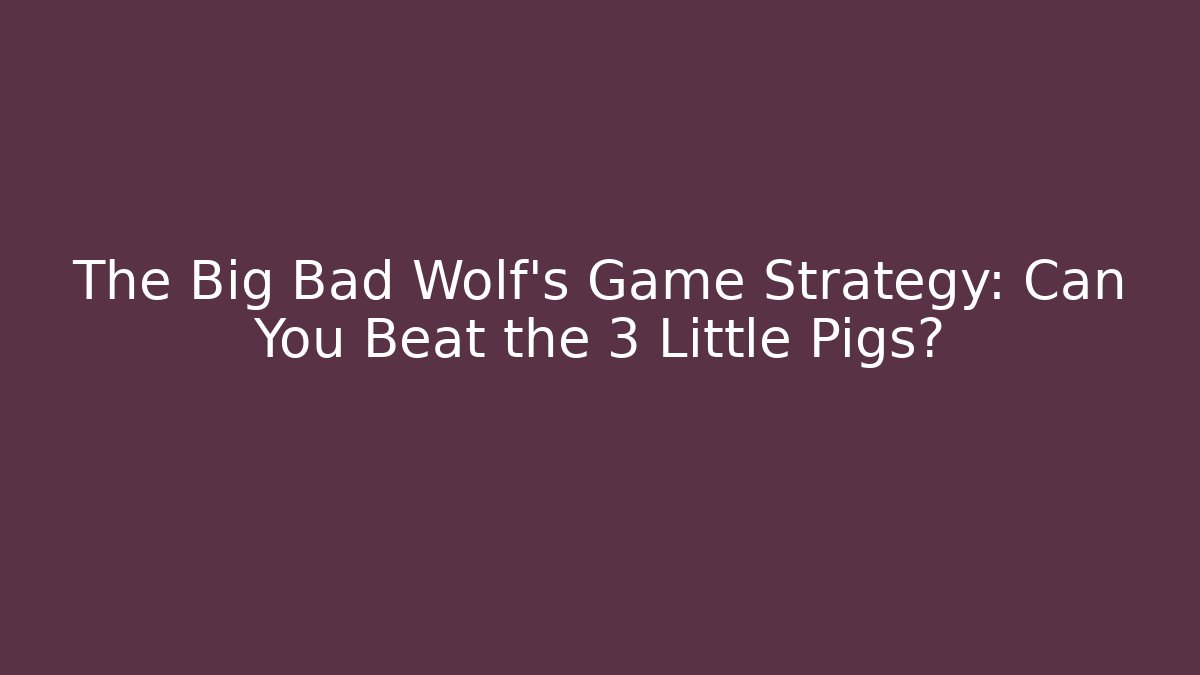 The Big Bad Wolf's Game Strategy: Can You Beat the 3 Little Pigs?