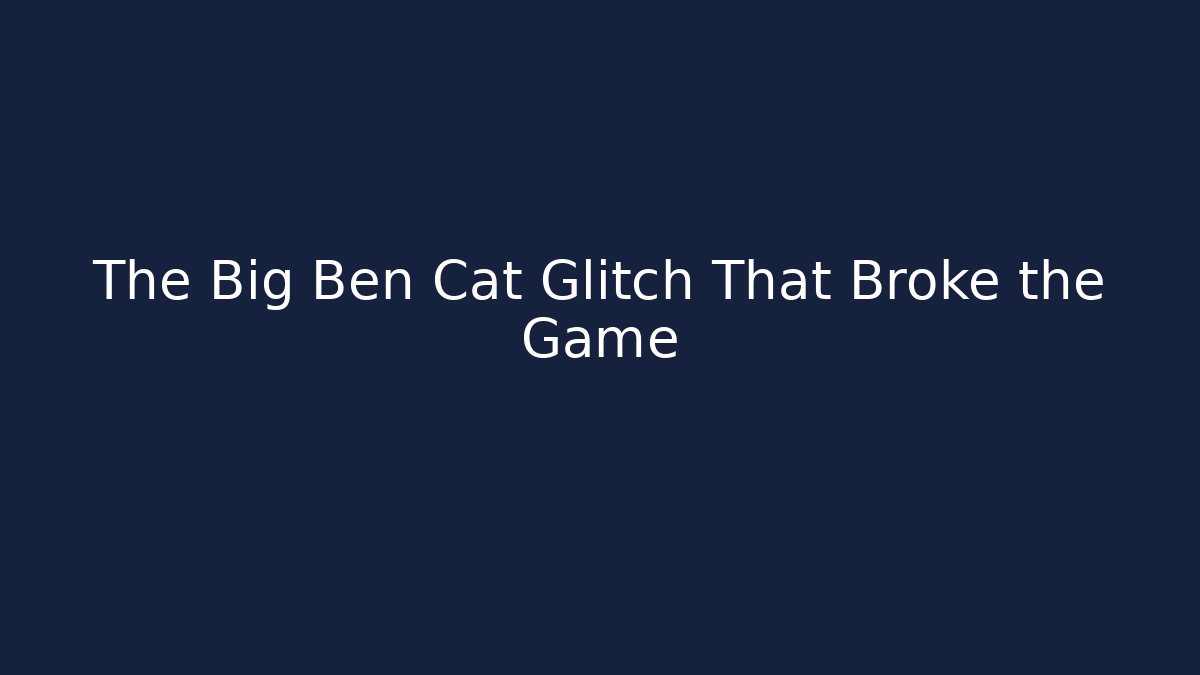 The Big Ben Cat Glitch That Broke the Game