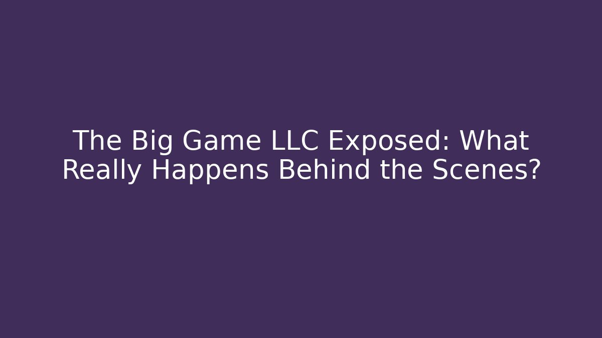 The Big Game LLC Exposed: What Really Happens Behind the Scenes?