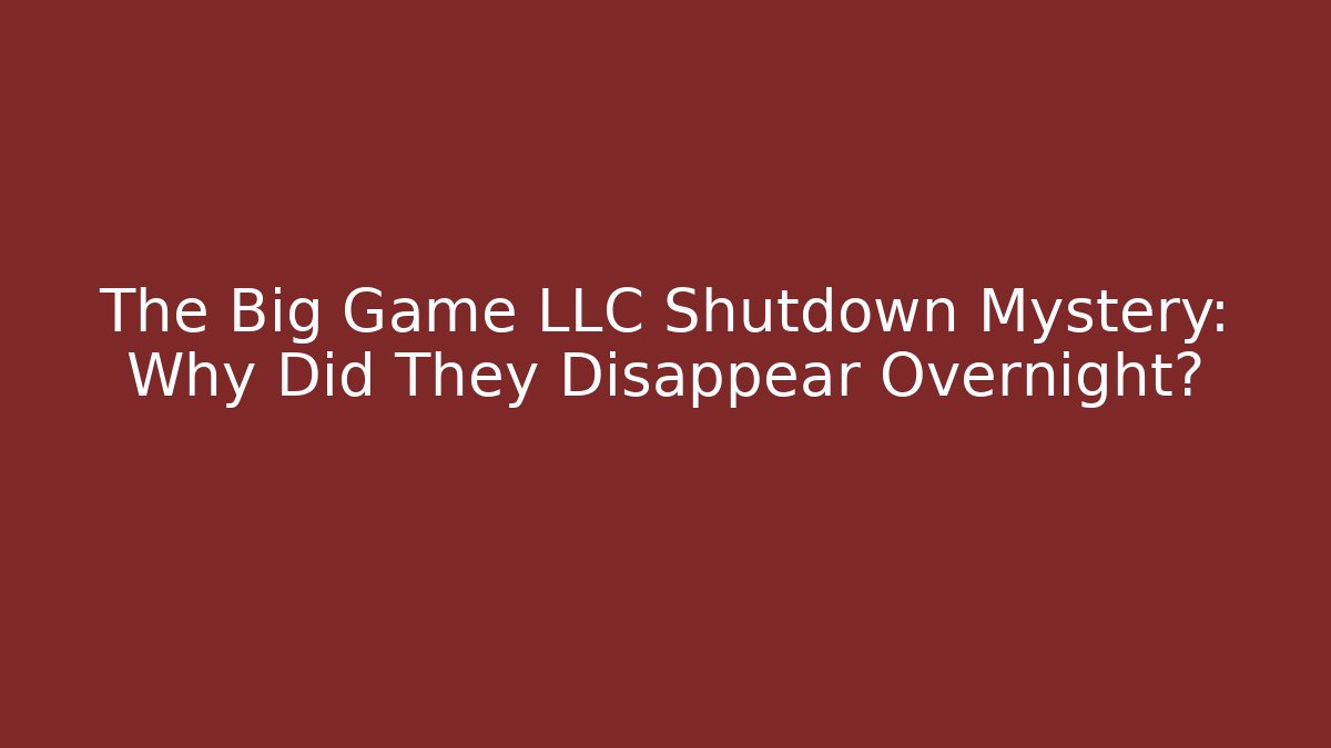 The Big Game LLC Shutdown Mystery: Why Did They Disappear Overnight?