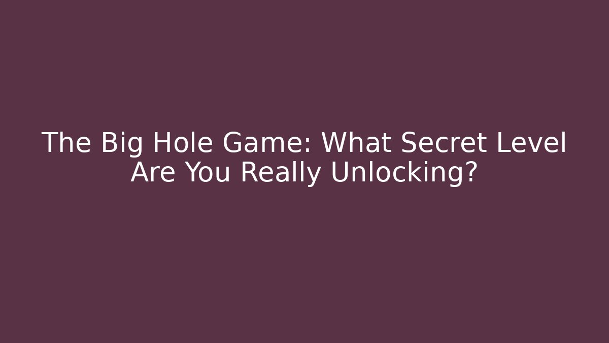 The Big Hole Game: What Secret Level Are You Really Unlocking? - Critter Realm