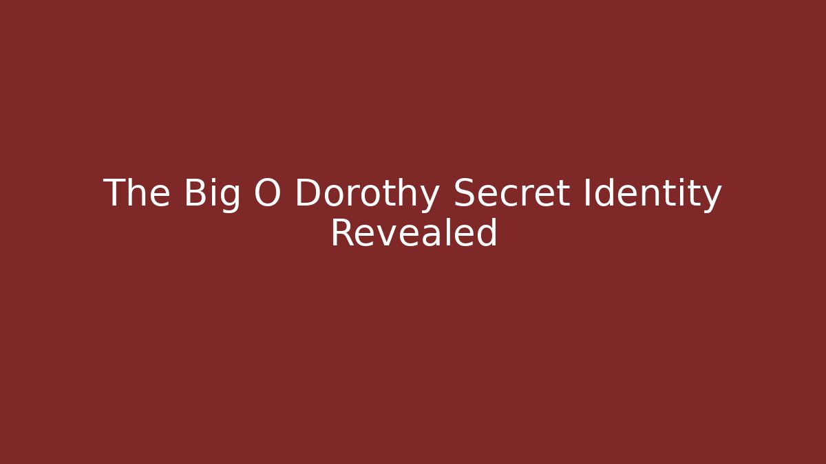The Big O Dorothy Secret Identity Revealed