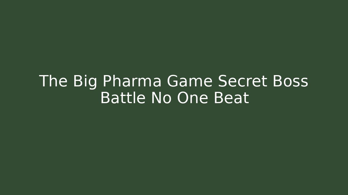 The Big Pharma Game Secret Boss Battle No One Beat