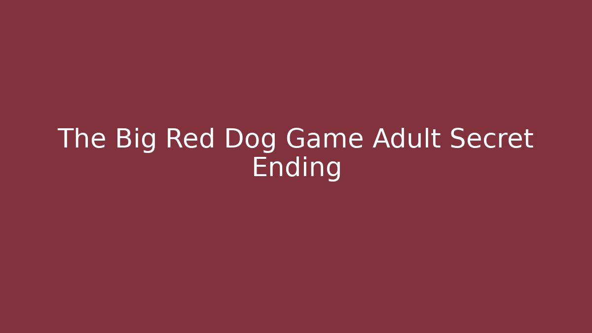 The Big Red Dog Game Adult Secret Ending