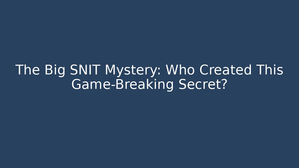 The Big SNIT Mystery: Who Created This Game-Breaking Secret?
