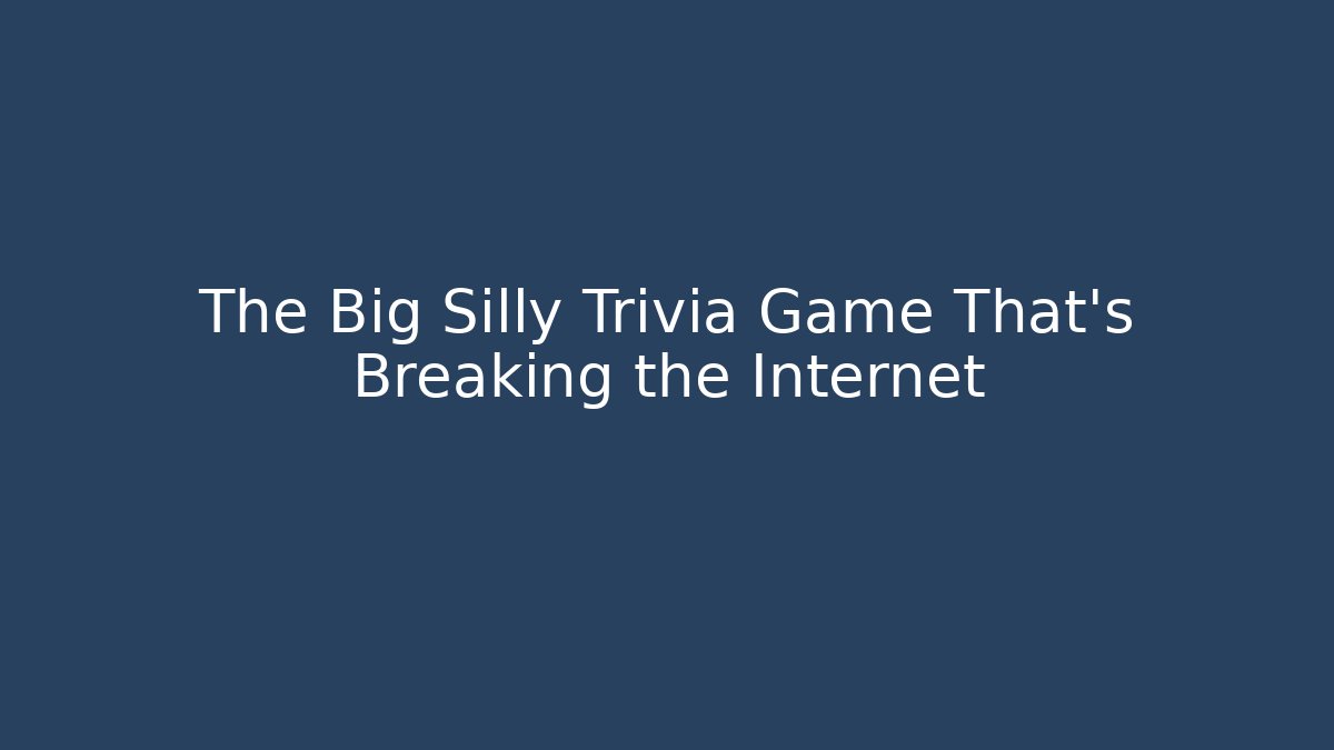The Big Silly Trivia Game That’s Breaking the Internet