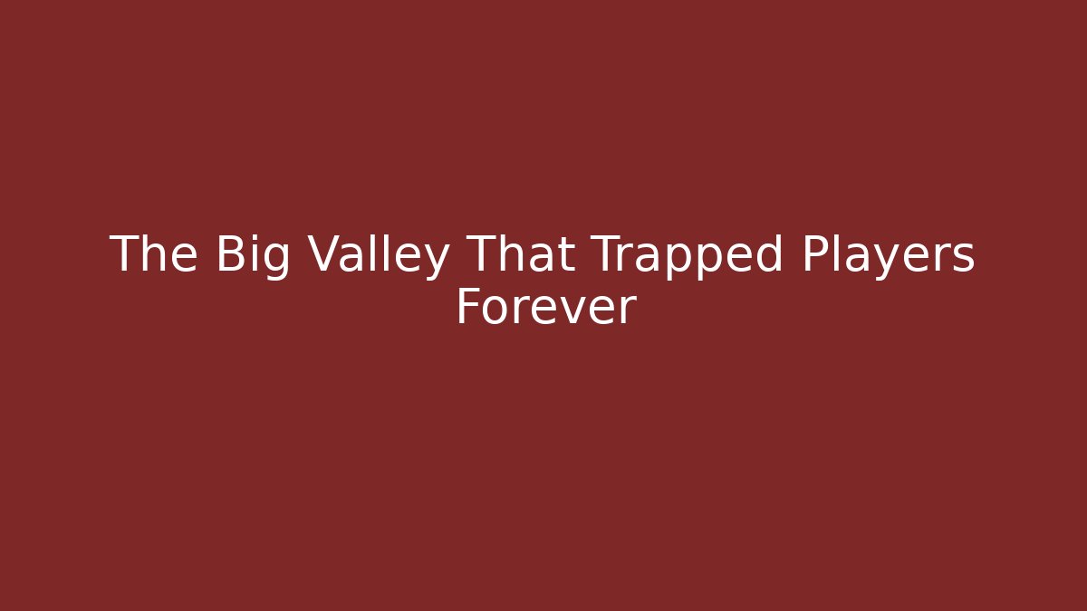 The Big Valley That Trapped Players Forever