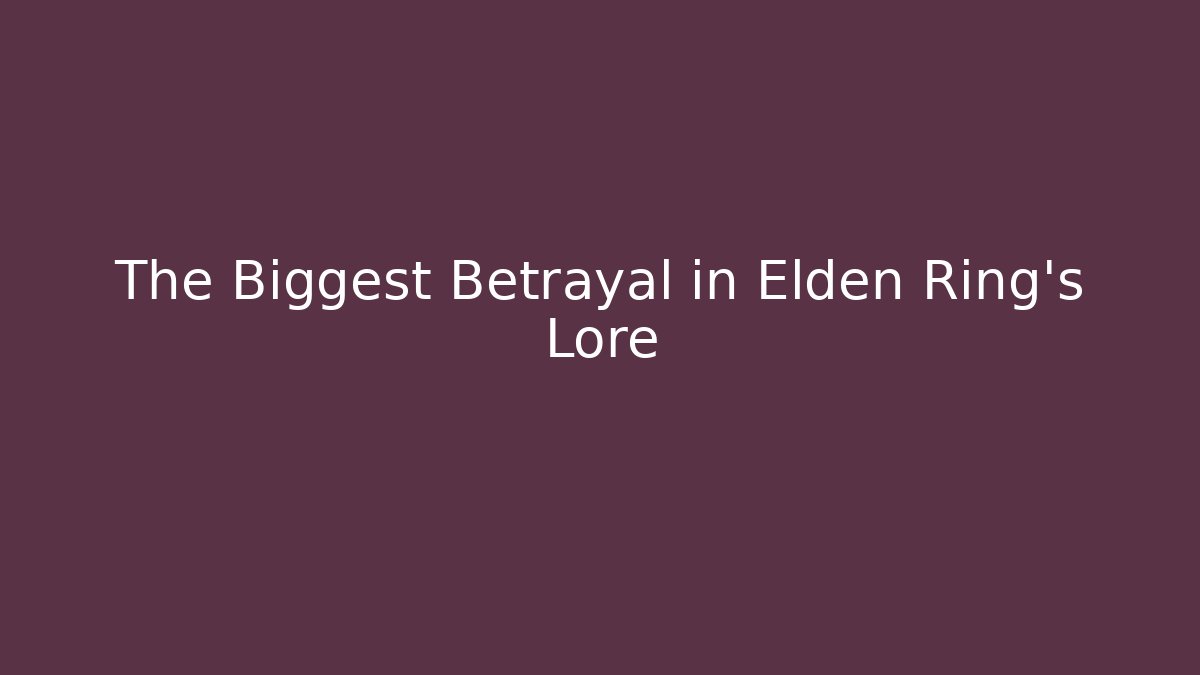 The Biggest Betrayal in Elden Ring's Lore