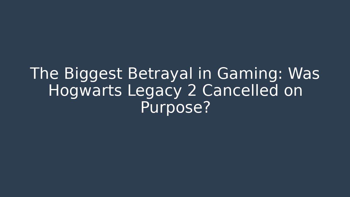 The Biggest Betrayal in Gaming: Was Hogwarts Legacy 2 Cancelled on Purpose?