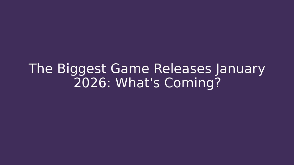 The Biggest Game Releases January 2026: What’s Coming?