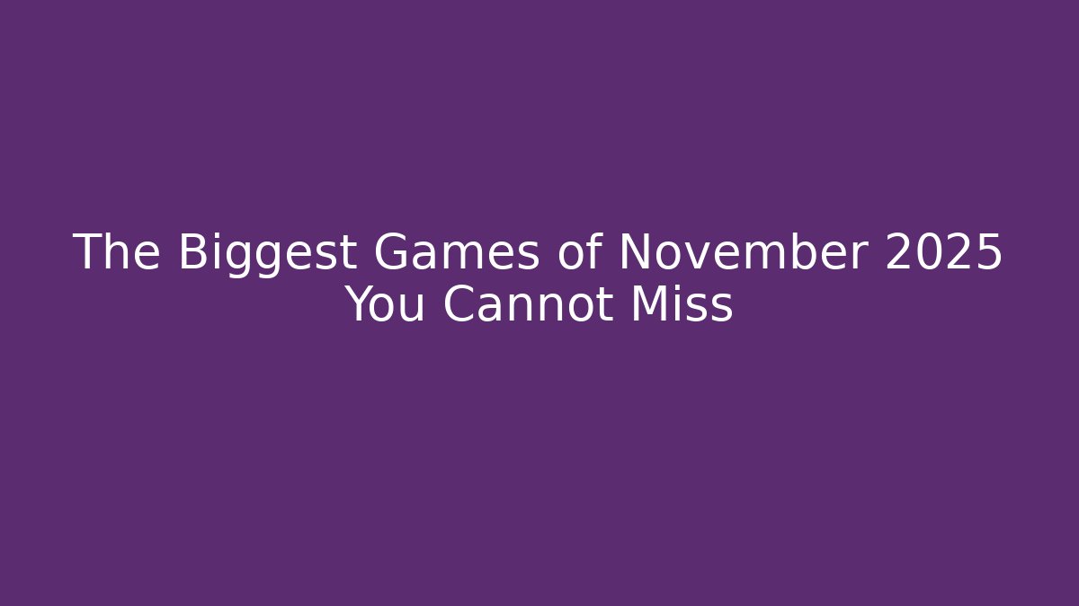 The Biggest Games of November 2025 You Cannot Miss