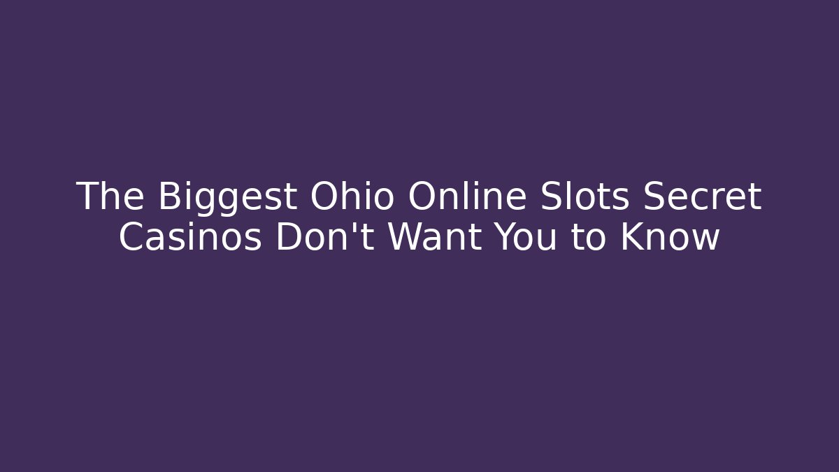 The Biggest Ohio Online Slots Secret Casinos Don't Want You to Know