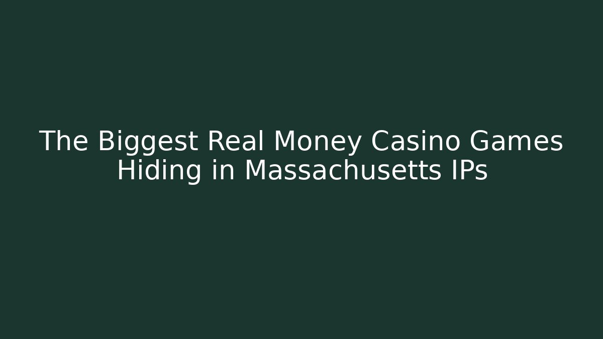 The Biggest Real Money Casino Games Hiding in Massachusetts IPs
