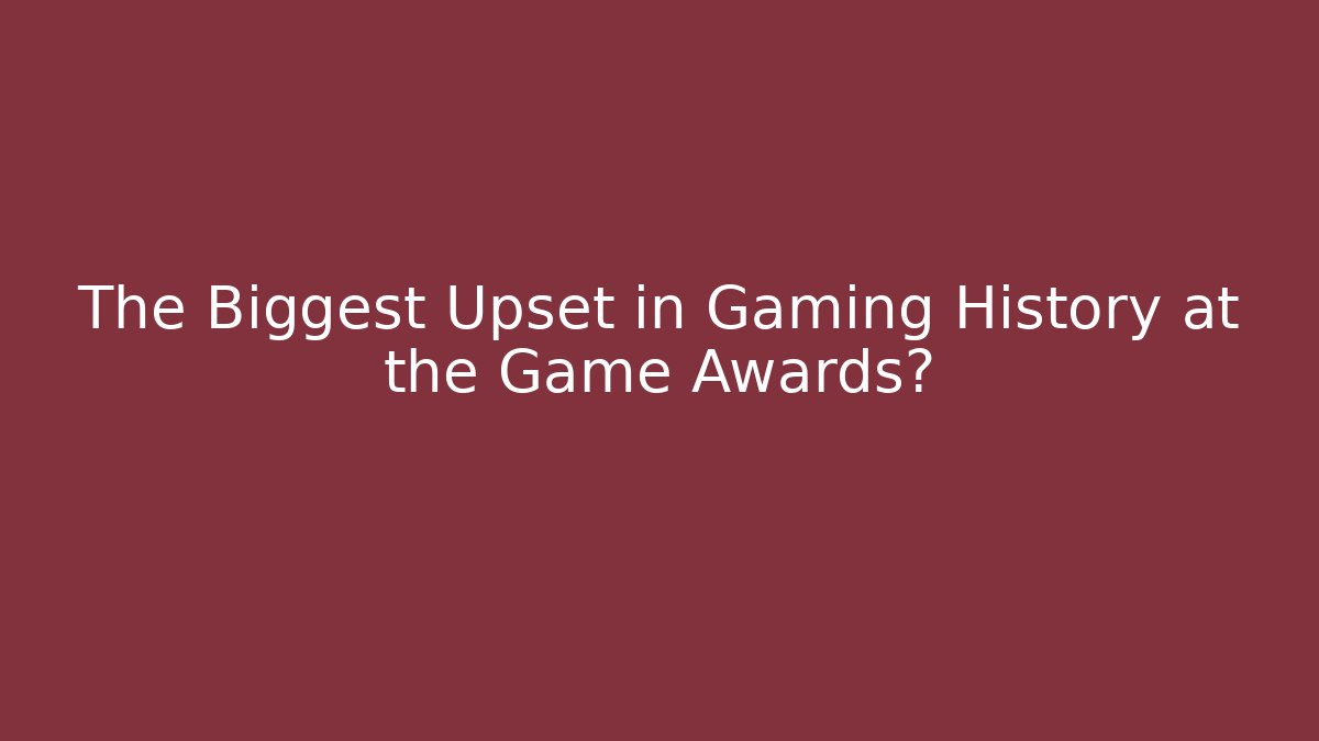 The Biggest Upset in Gaming History at the Game Awards?