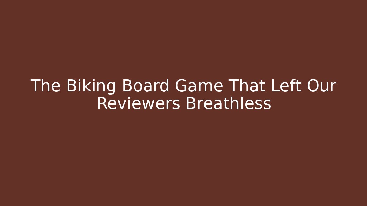 The Biking Board Game That Left Our Reviewers Breathless
