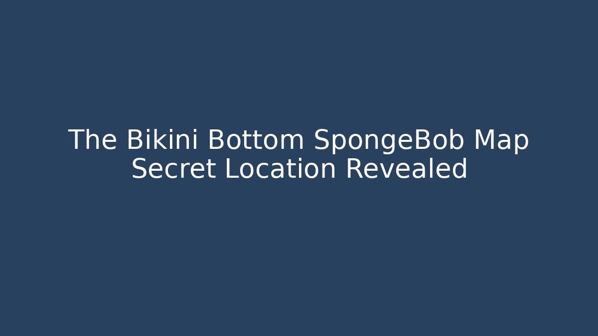 The Bikini Bottom SpongeBob Map Secret Location Revealed