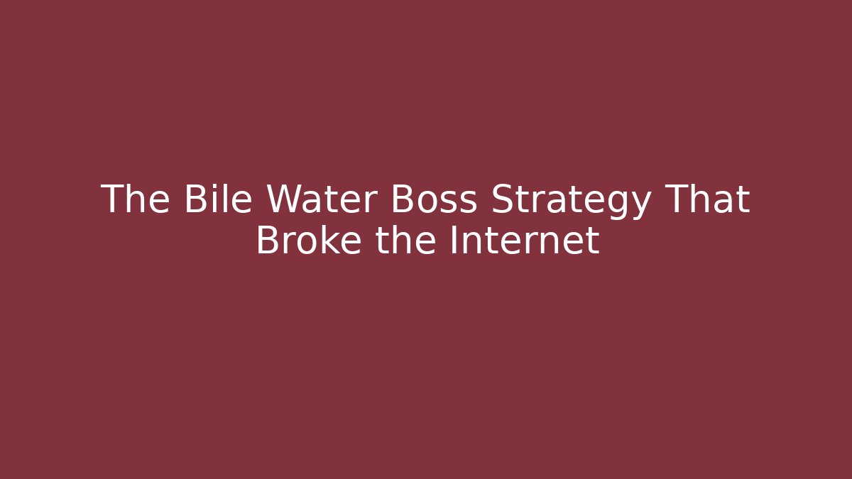 The Bile Water Boss Strategy That Broke the Internet