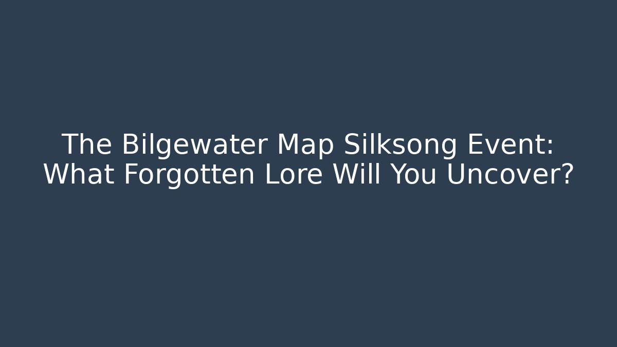 The Bilgewater Map Silksong Event: What Forgotten Lore Will You Uncover?